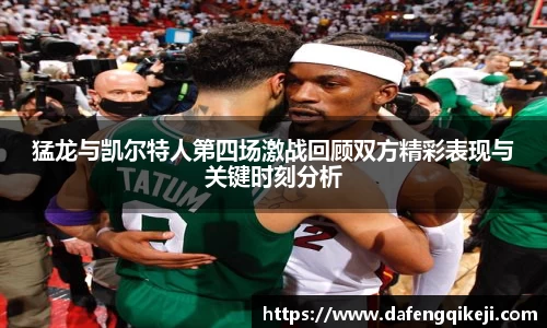 猛龙与凯尔特人第四场激战回顾双方精彩表现与关键时刻分析