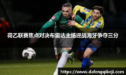 荷乙联赛焦点对决布雷达主场迎战海牙争夺三分