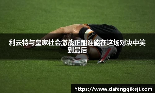 利云特与皇家社会激战正酣谁能在这场对决中笑到最后