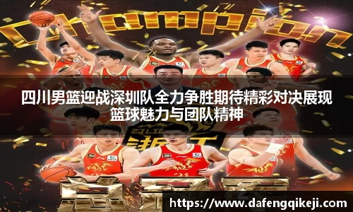 四川男篮迎战深圳队全力争胜期待精彩对决展现篮球魅力与团队精神
