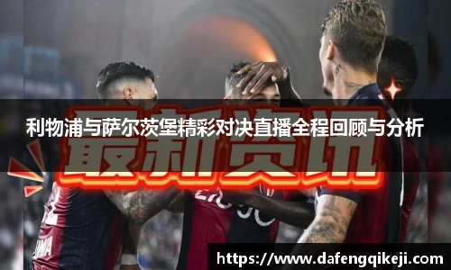 利物浦与萨尔茨堡精彩对决直播全程回顾与分析