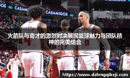 火箭队与奇才的激烈对决展现篮球魅力与团队精神的完美结合
